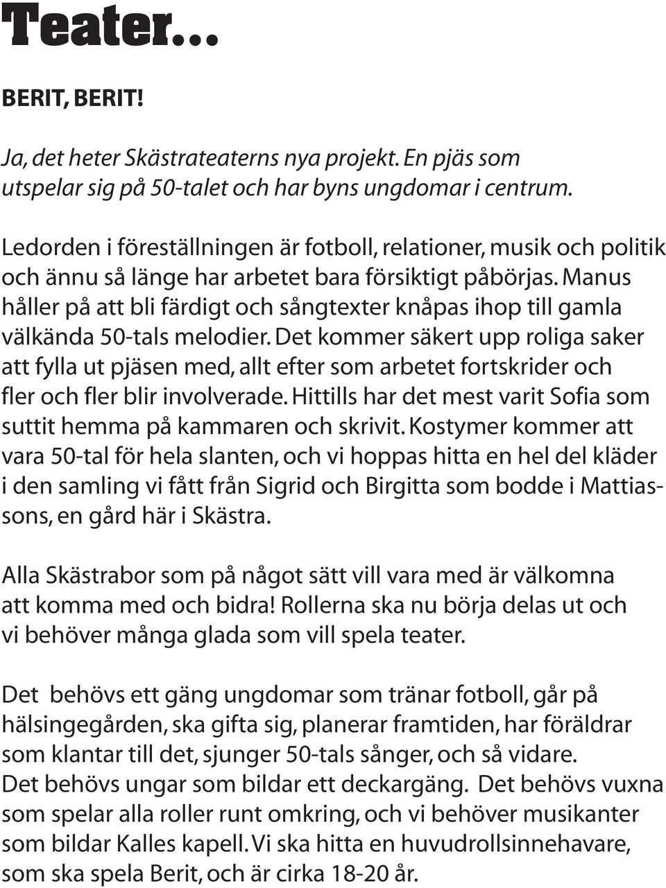 Manus håller på att bli färdigt och sångtexter knåpas ihop till gamla välkända 50-tals melodier.