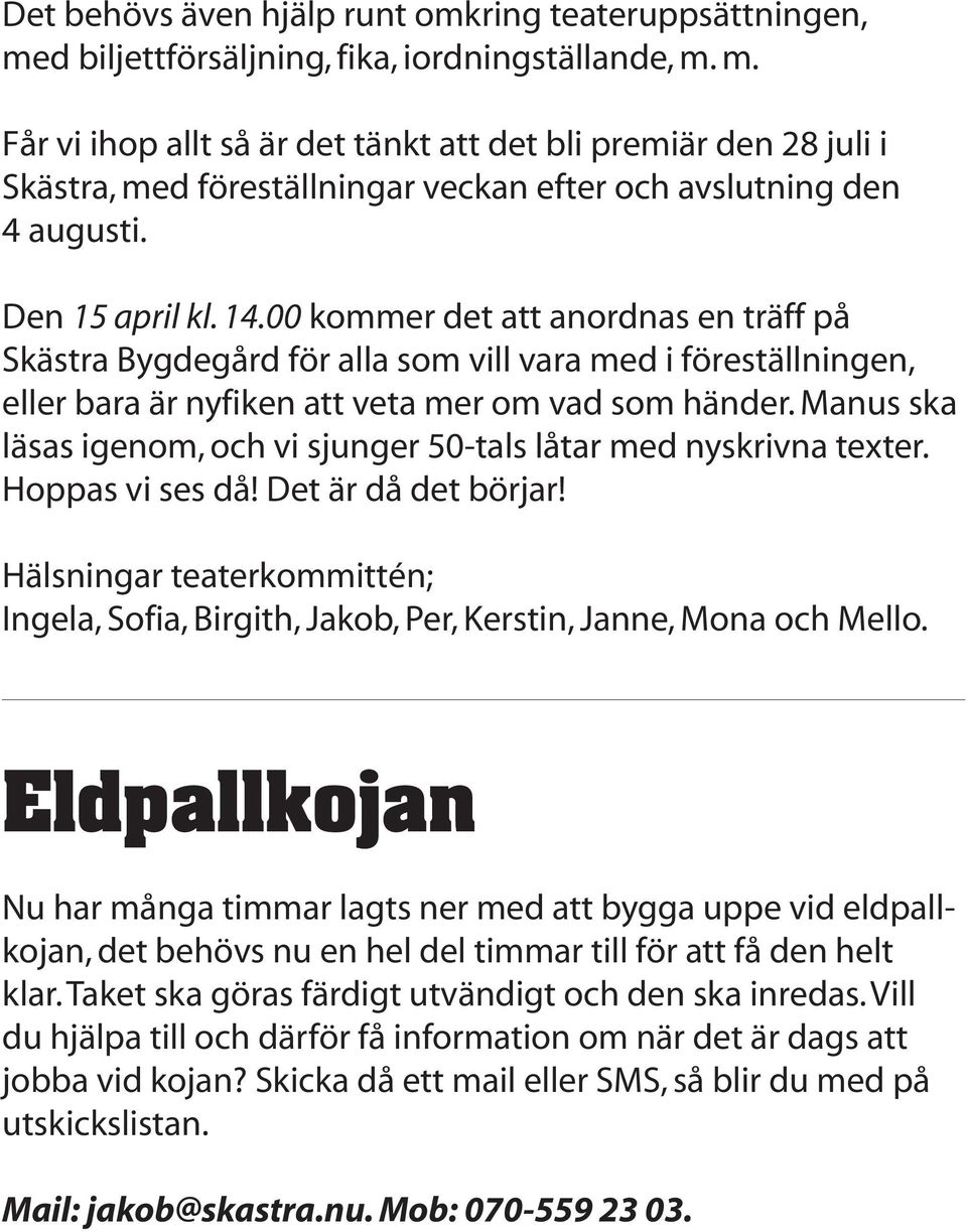Manus ska läsas igenom, och vi sjunger 50-tals låtar med nyskrivna texter. Hoppas vi ses då! Det är då det börjar!