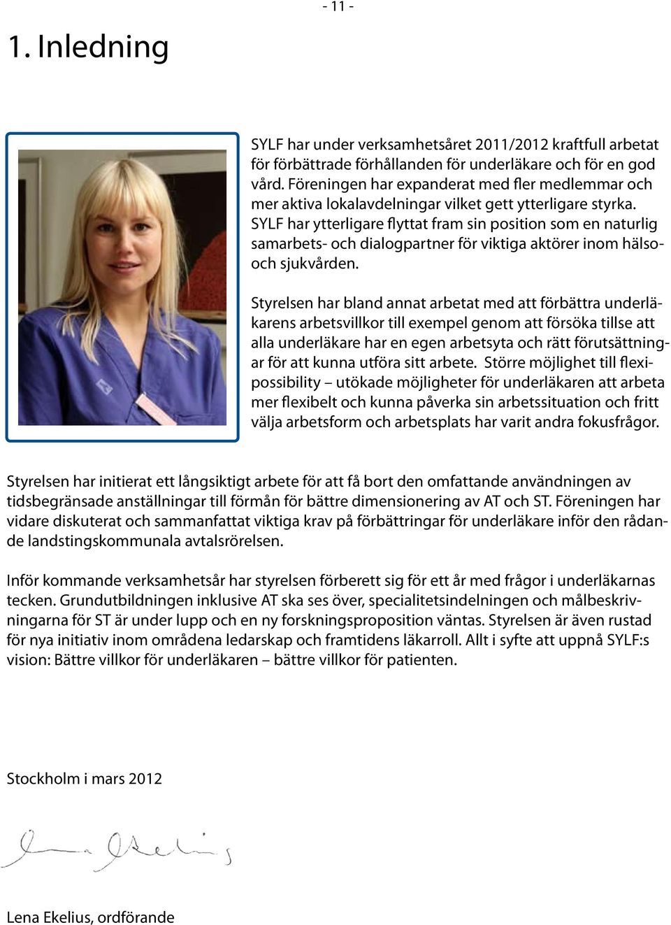 SYLF har ytterligare flyttat fram sin position som en naturlig samarbets- och dialogpartner för viktiga aktörer inom hälsooch sjukvården.