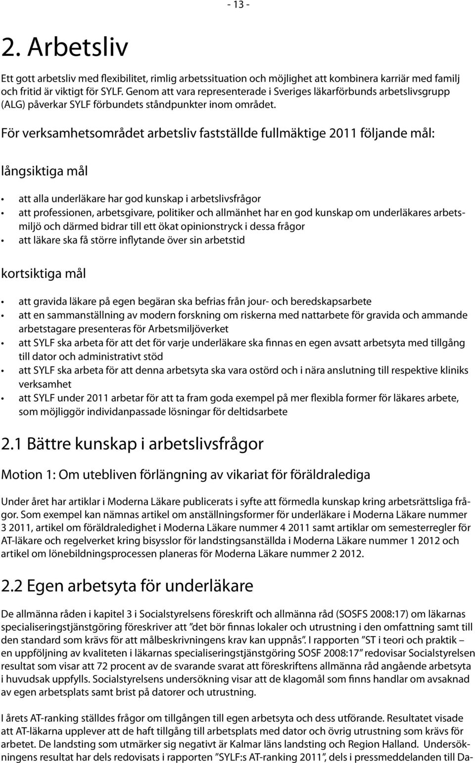 För verksamhetsområdet arbetsliv fastställde fullmäktige 2011 följande mål: långsiktiga mål att alla underläkare har god kunskap i arbetslivsfrågor att professionen, arbetsgivare, politiker och