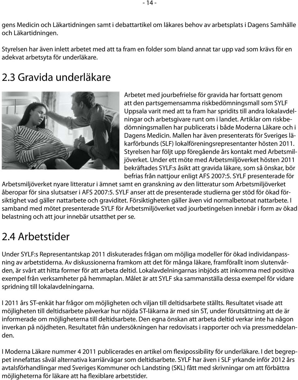 3 Gravida underläkare Arbetet med jourbefrielse för gravida har fortsatt genom att den partsgemensamma riskbedömningsmall som SYLF Uppsala varit med att ta fram har spridits till andra