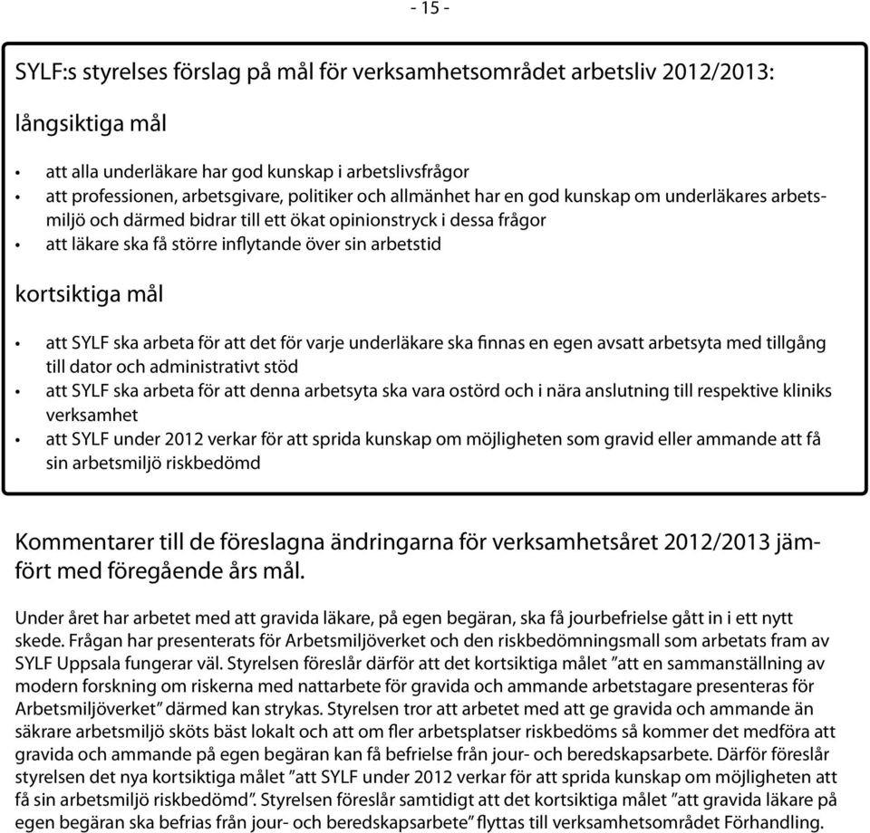 SYLF ska arbeta för att det för varje underläkare ska finnas en egen avsatt arbetsyta med tillgång till dator och administrativt stöd att SYLF ska arbeta för att denna arbetsyta ska vara ostörd och i