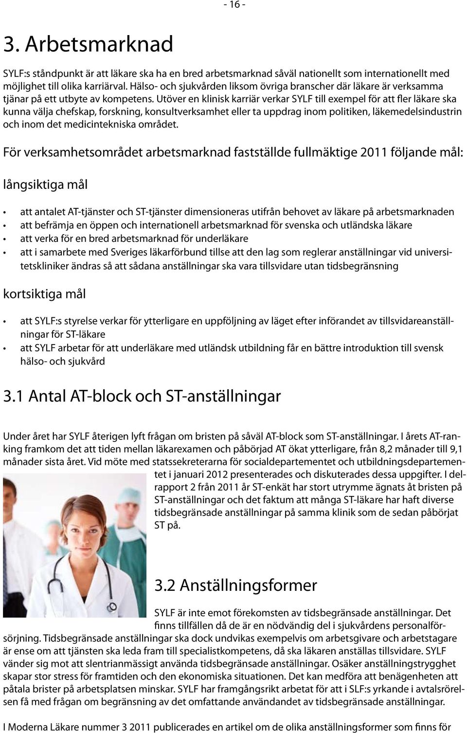 Utöver en klinisk karriär verkar SYLF till exempel för att fler läkare ska kunna välja chefskap, forskning, konsultverksamhet eller ta uppdrag inom politiken, läkemedelsindustrin och inom det
