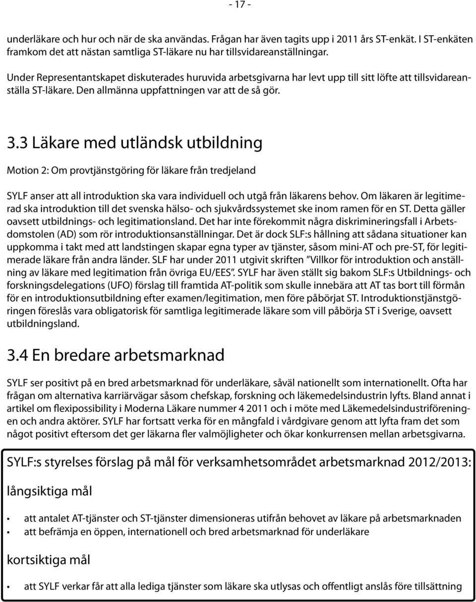 3 Läkare med utländsk utbildning Motion 2: Om provtjänstgöring för läkare från tredjeland SYLF anser att all introduktion ska vara individuell och utgå från läkarens behov.