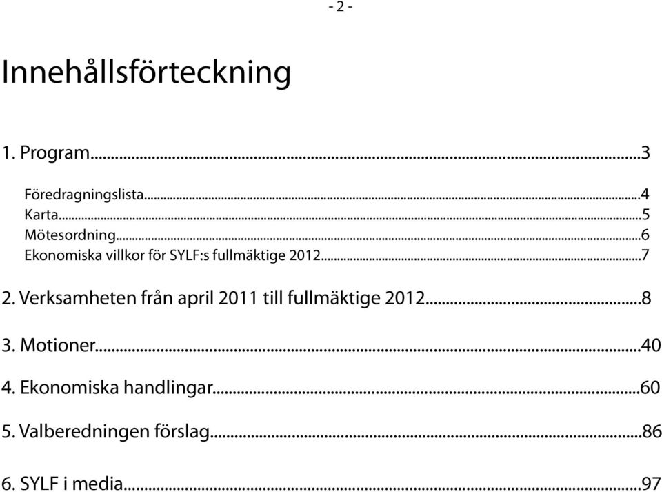 Verksamheten från april 2011 till fullmäktige 2012...8 3. Motioner...40 4.