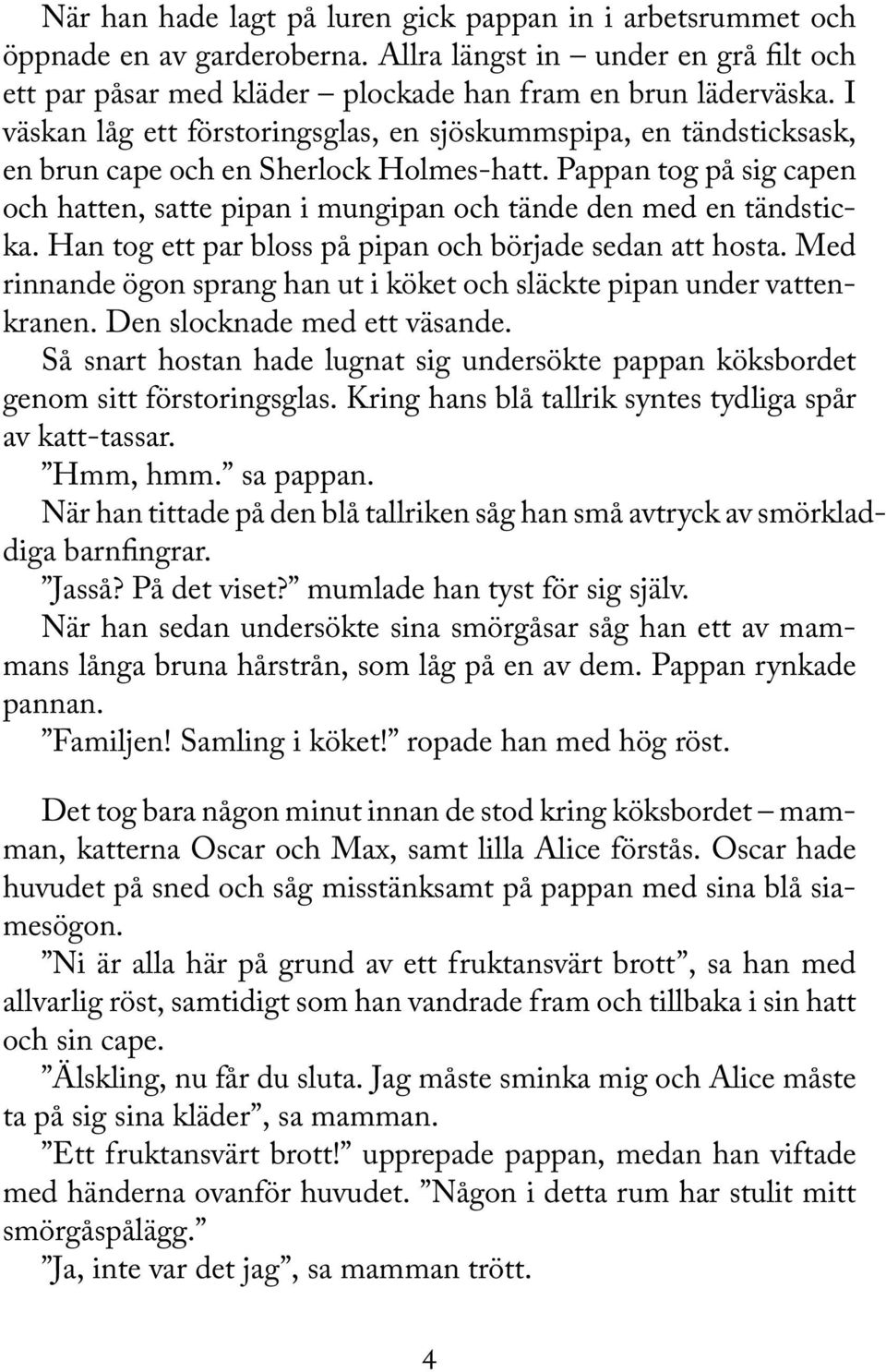 Pappan tog på sig capen och hatten, satte pipan i mungipan och tände den med en tändsticka. Han tog ett par bloss på pipan och började sedan att hosta.