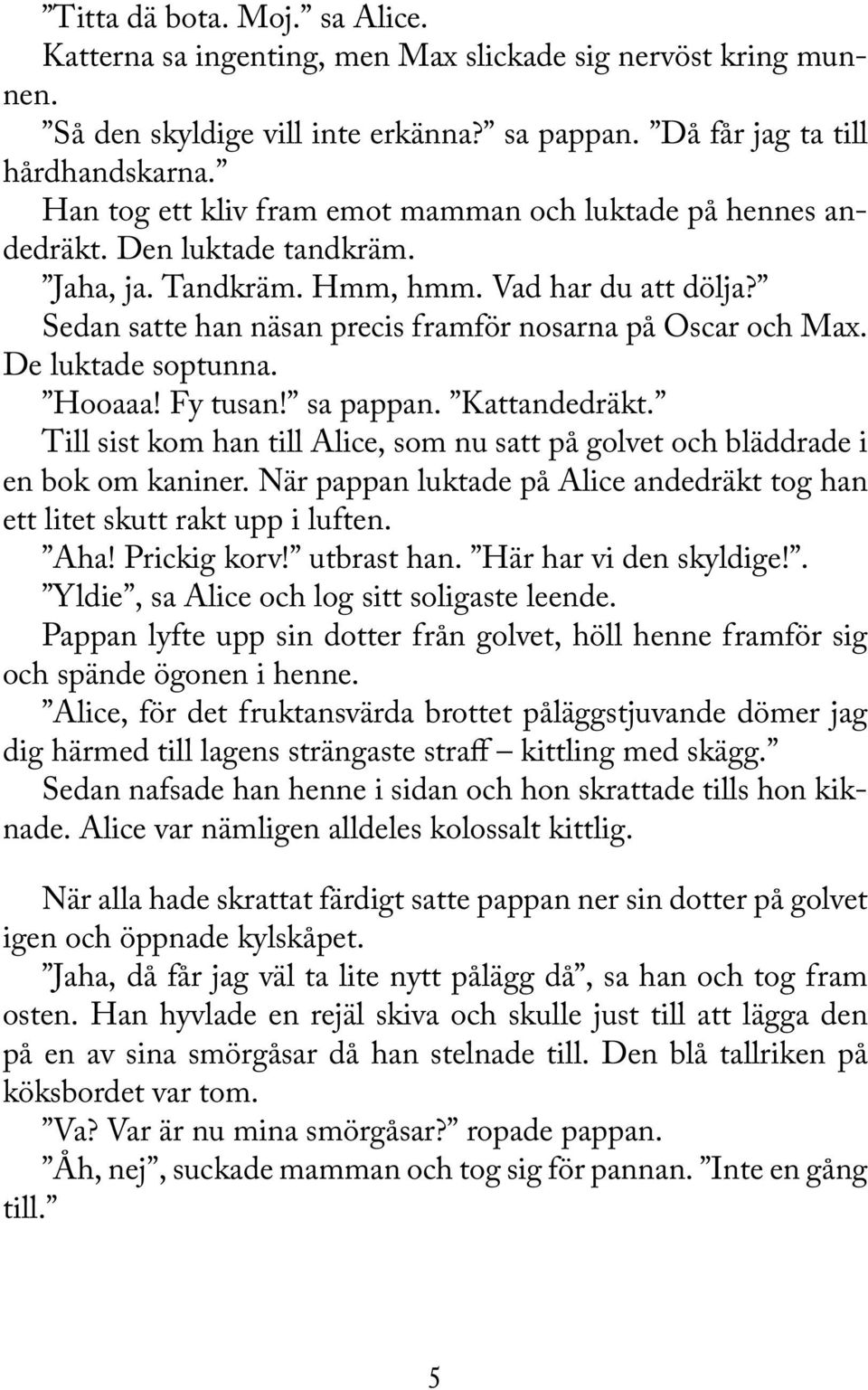 Sedan satte han näsan precis framför nosarna på Oscar och Max. De luktade soptunna. Hooaaa! Fy tusan! sa pappan. Kattandedräkt.