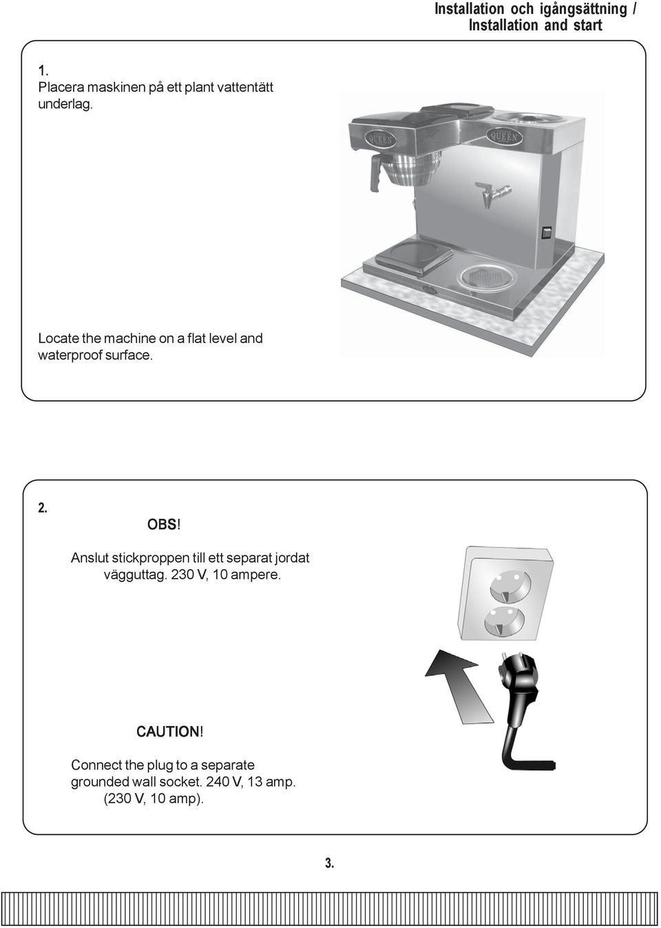 Locate the machine on a flat level and waterproof surface. 2. OBS!