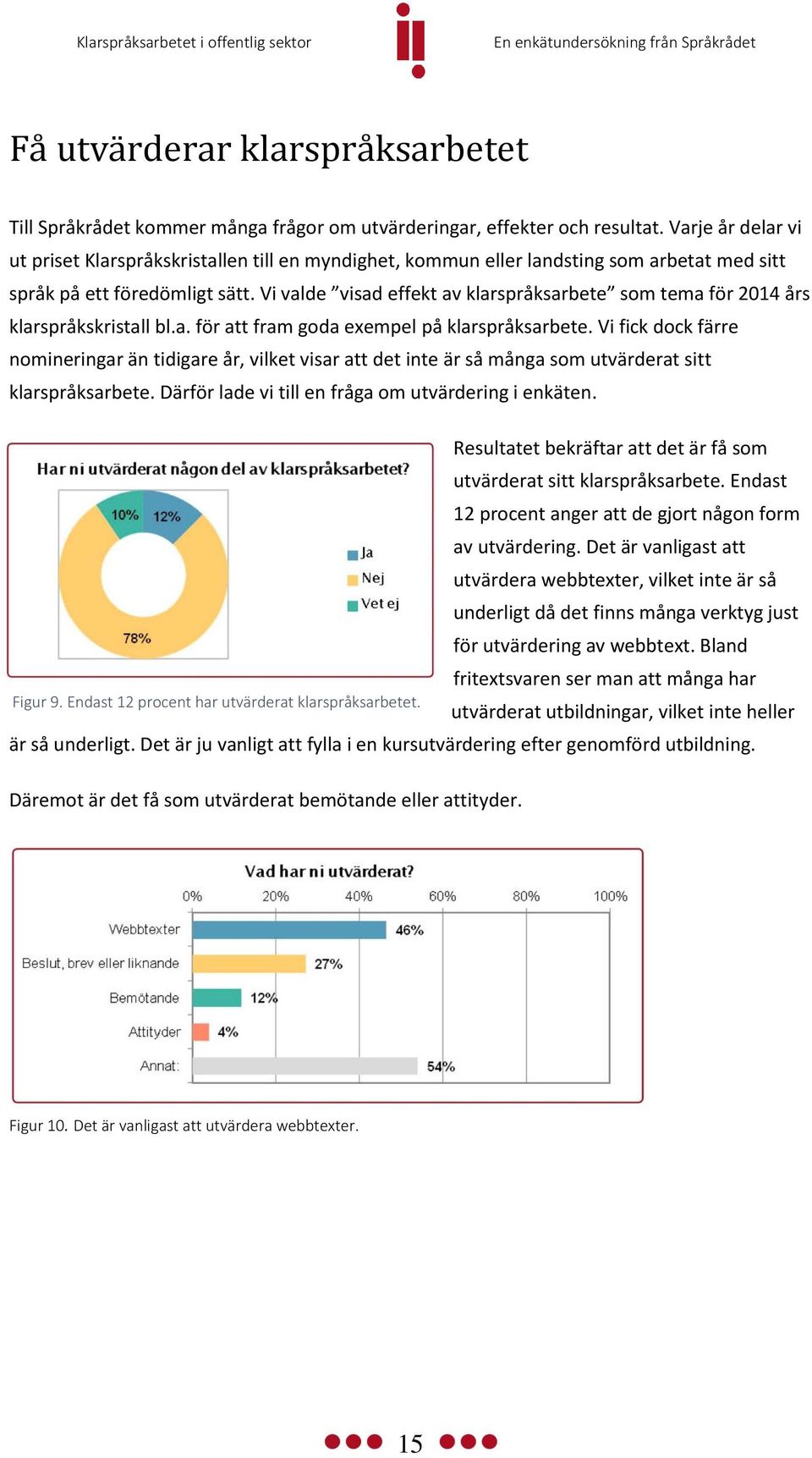 Vi valde visad effekt av klarspråksarbete som tema för 2014 års klarspråkskristall bl.a. för att fram goda exempel på klarspråksarbete.