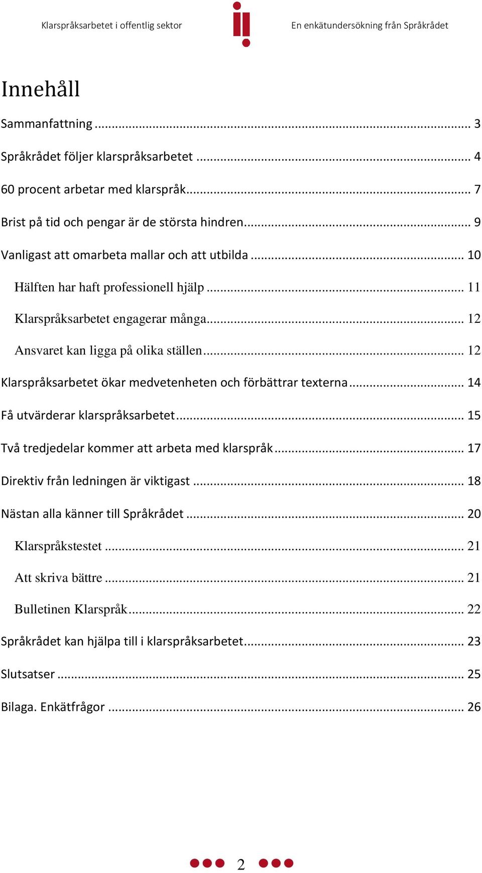 .. 12 Klarspråksarbetet ökar medvetenheten och förbättrar texterna... 14 Få utvärderar klarspråksarbetet... 15 Två tredjedelar kommer att arbeta med klarspråk.