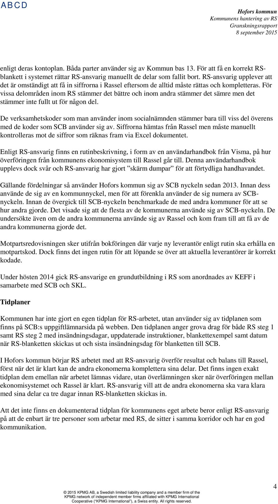 För vissa delområden inom RS stämmer det bättre och inom andra stämmer det sämre men det stämmer inte fullt ut för någon del.