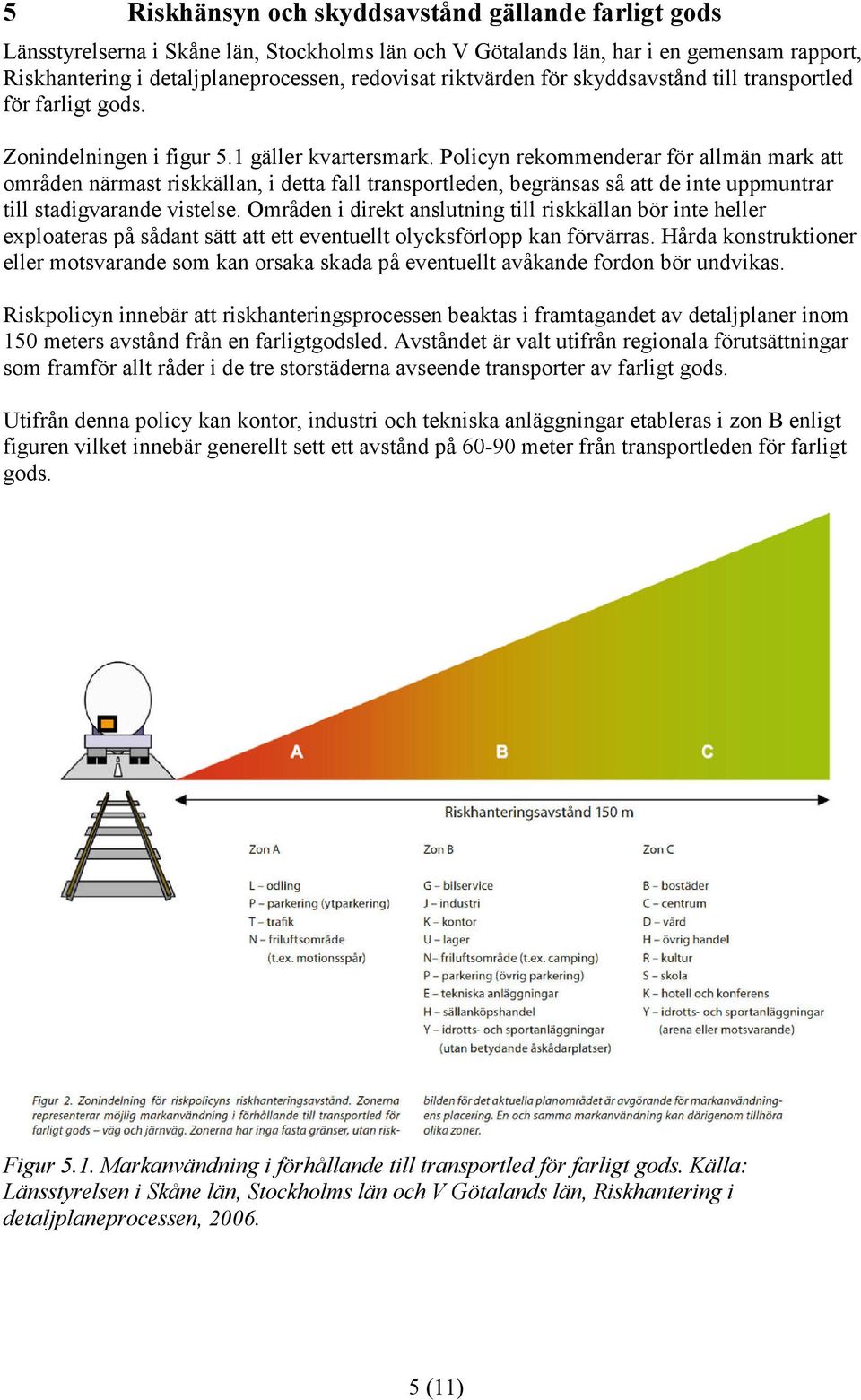 Policyn rekommenderar för allmän mark att områden närmast riskkällan, i detta fall transportleden, begränsas så att de inte uppmuntrar till stadigvarande vistelse.