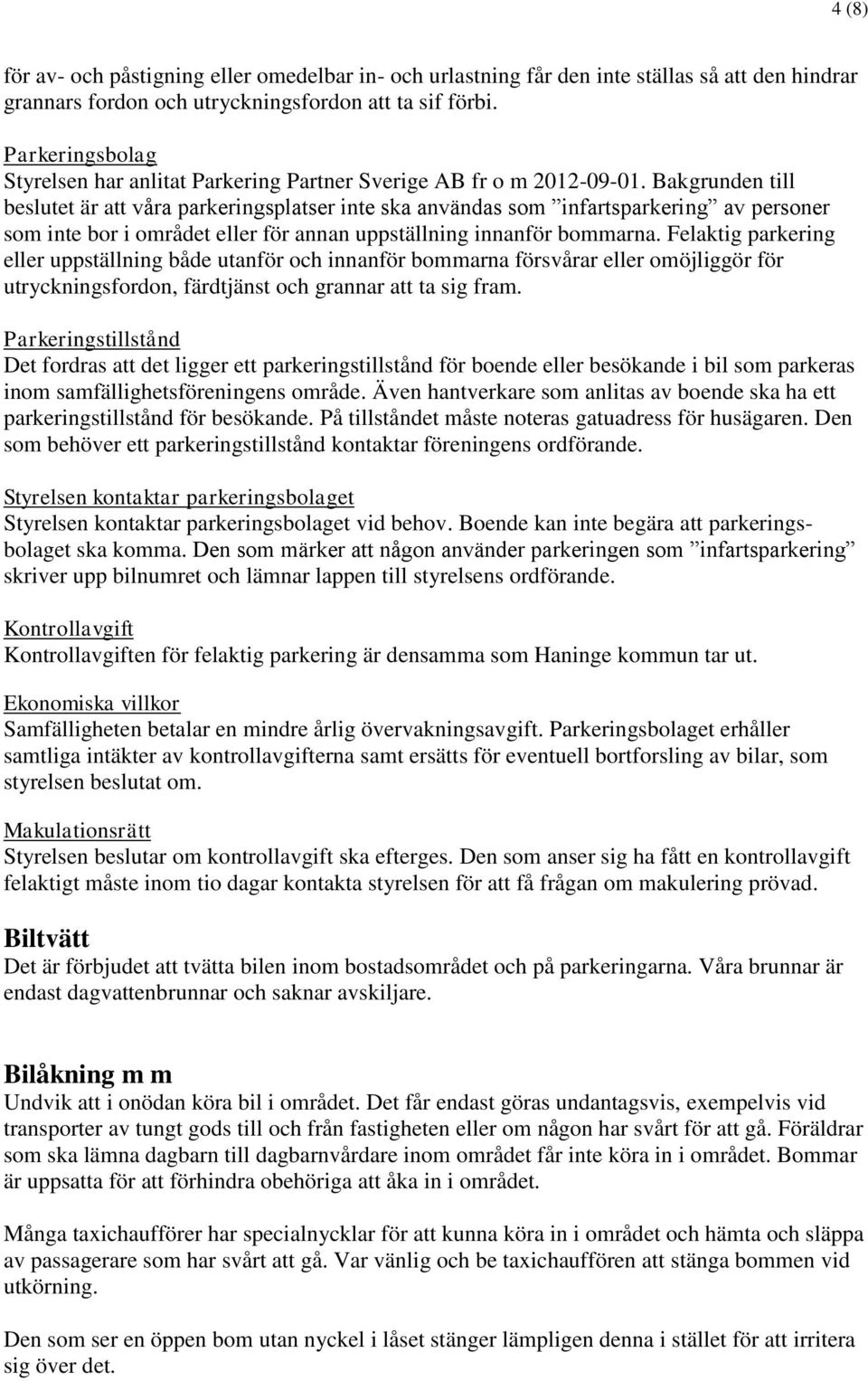 Bakgrunden till beslutet är att våra parkeringsplatser inte ska användas som infartsparkering av personer som inte bor i området eller för annan uppställning innanför bommarna.