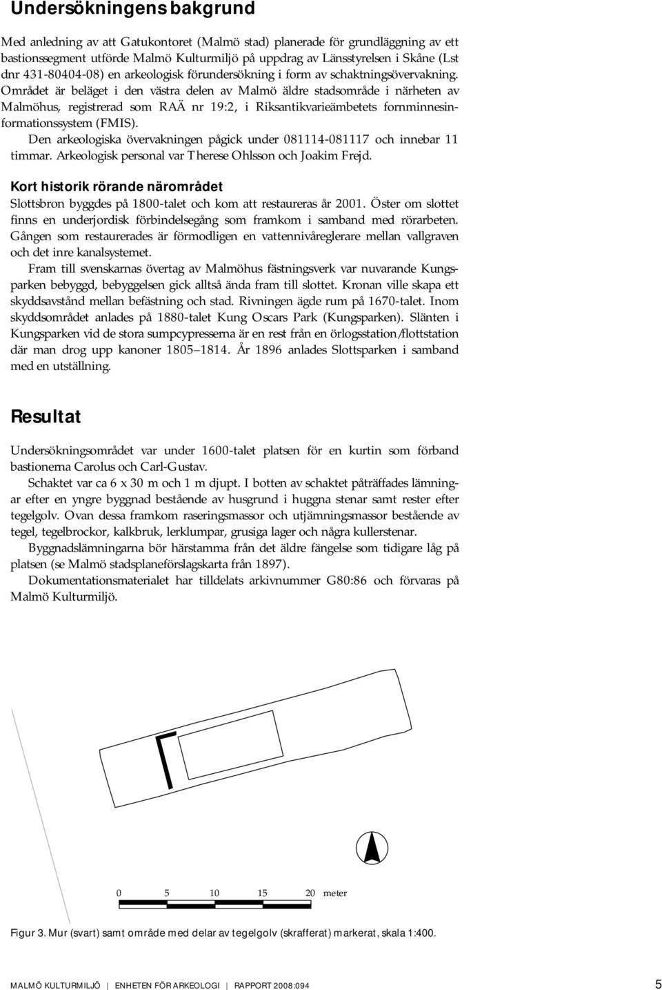 Området är beläget i den västra delen av Malmö äldre stadsområde i närheten av Malmöhus, registrerad som RAÄ nr 19:2, i Riksantikvarieämbetets fornminnesinformationssystem (FMIS).