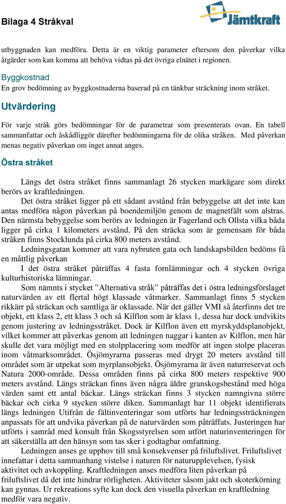 En tabell sammanfattar och åskådliggör därefter bedömningarna för de olika stråken. Med påverkan menas negativ påverkan om inget annat anges.