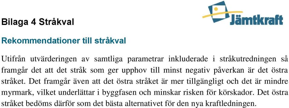 Det framgår även att det östra stråket är mer tillgängligt och det är mindre myrmark, vilket underlättar i