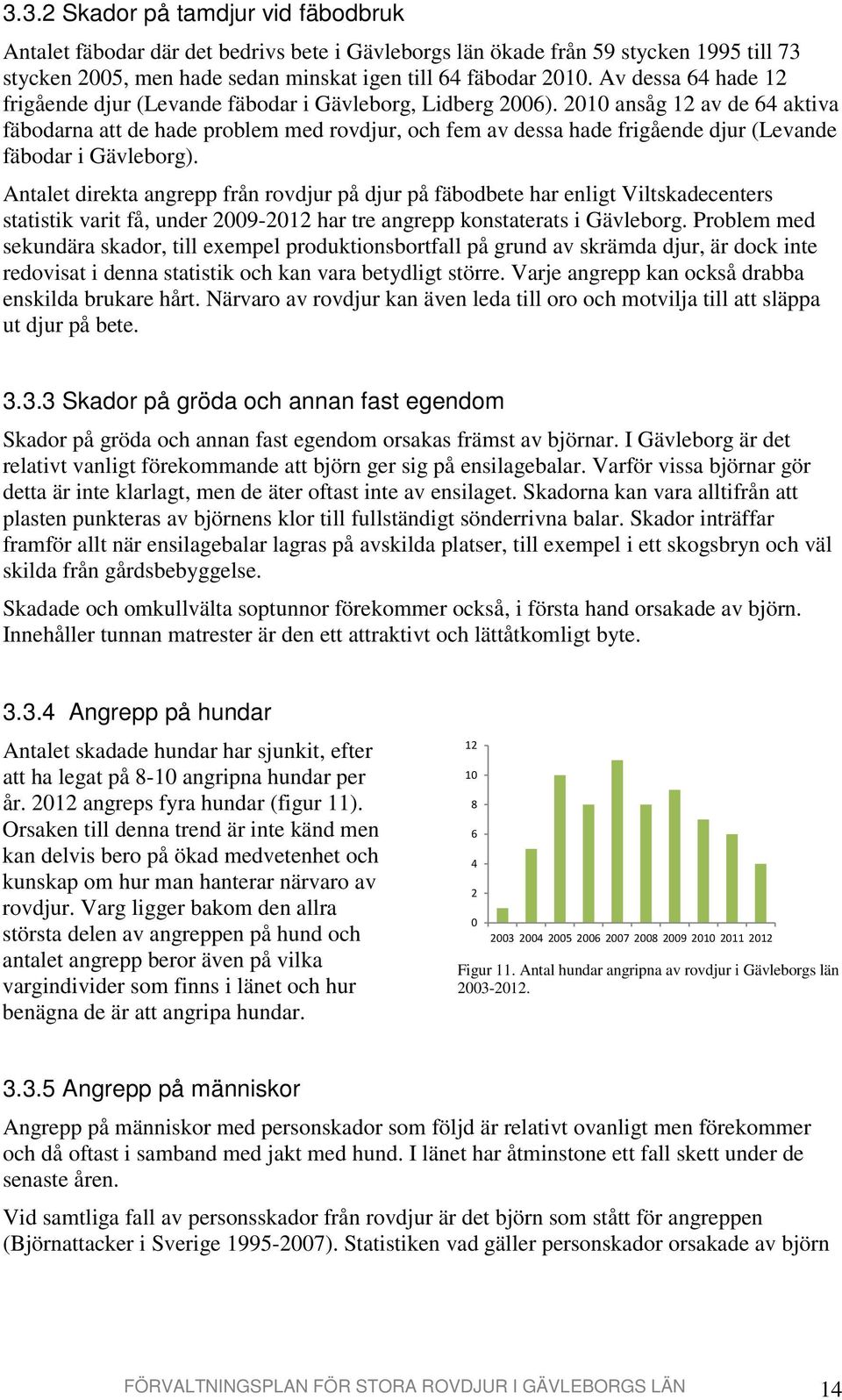 2010 ansåg 12 av de 64 aktiva fäbodarna att de hade problem med rovdjur, och fem av dessa hade frigående djur (Levande fäbodar i Gävleborg).