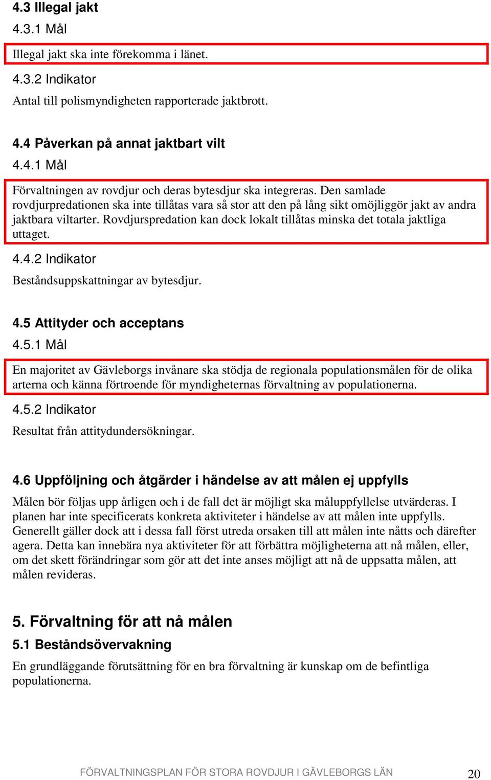 Rovdjurspredation kan dock lokalt tillåtas minska det totala jaktliga uttaget. 4.4.2 Indikator Beståndsuppskattningar av bytesdjur. 4.5 