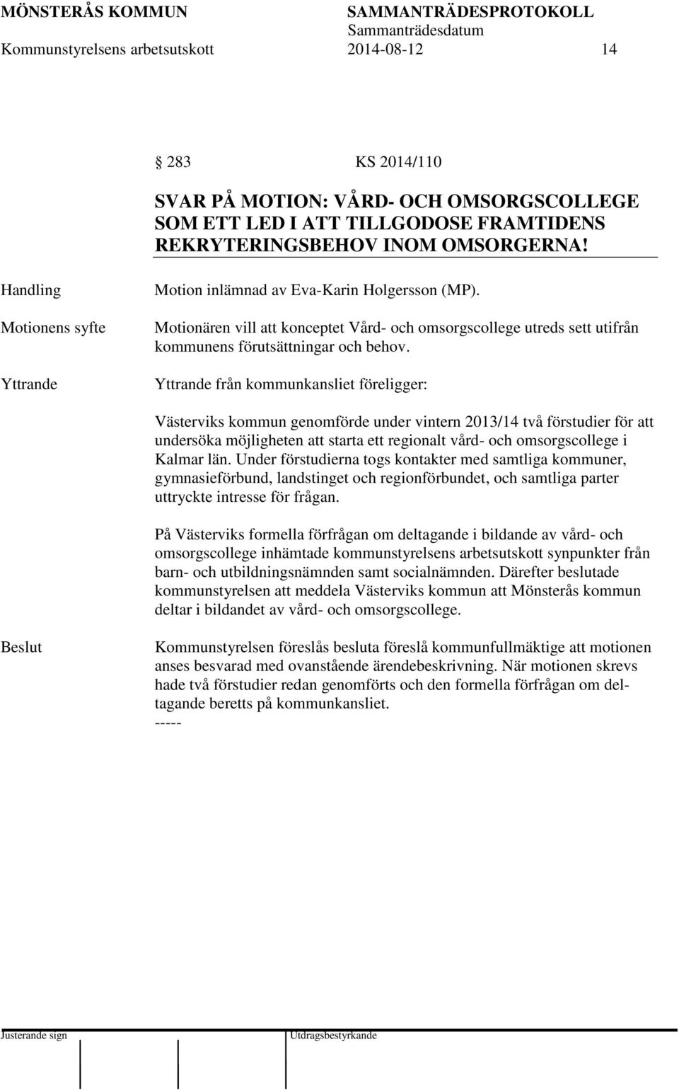 Yttrande från kommunkansliet föreligger: Västerviks kommun genomförde under vintern 2013/14 två förstudier för att undersöka möjligheten att starta ett regionalt vård- och omsorgscollege i Kalmar län.