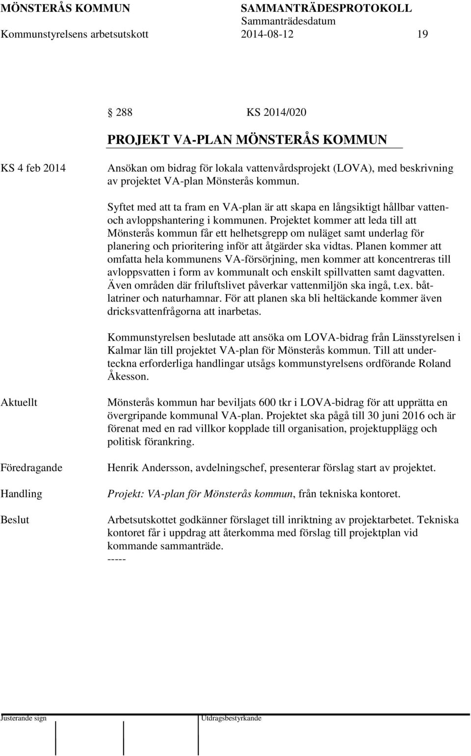 Projektet kommer att leda till att Mönsterås kommun får ett helhetsgrepp om nuläget samt underlag för planering och prioritering inför att åtgärder ska vidtas.