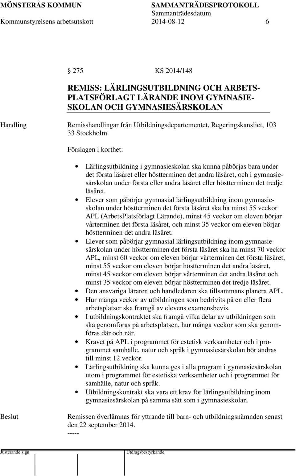 Förslagen i korthet: Lärlingsutbildning i gymnasieskolan ska kunna påbörjas bara under det första läsåret eller höstterminen det andra läsåret, och i gymnasiesärskolan under första eller andra