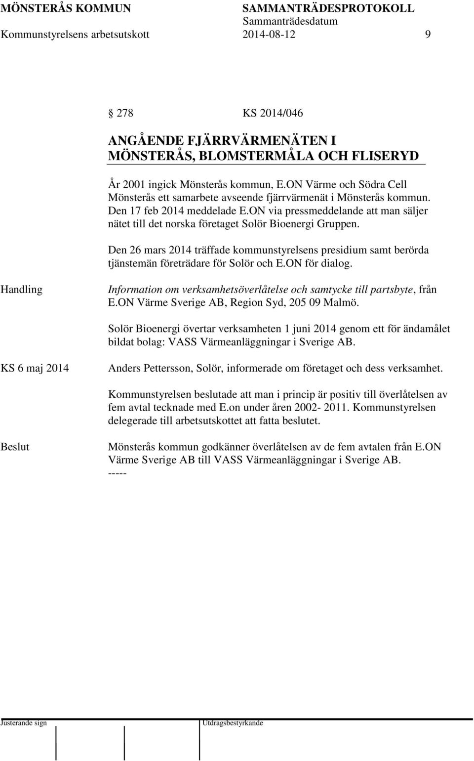 ON via pressmeddelande att man säljer nätet till det norska företaget Solör Bioenergi Gruppen. Den 26 mars 2014 träffade kommunstyrelsens presidium samt berörda tjänstemän företrädare för Solör och E.