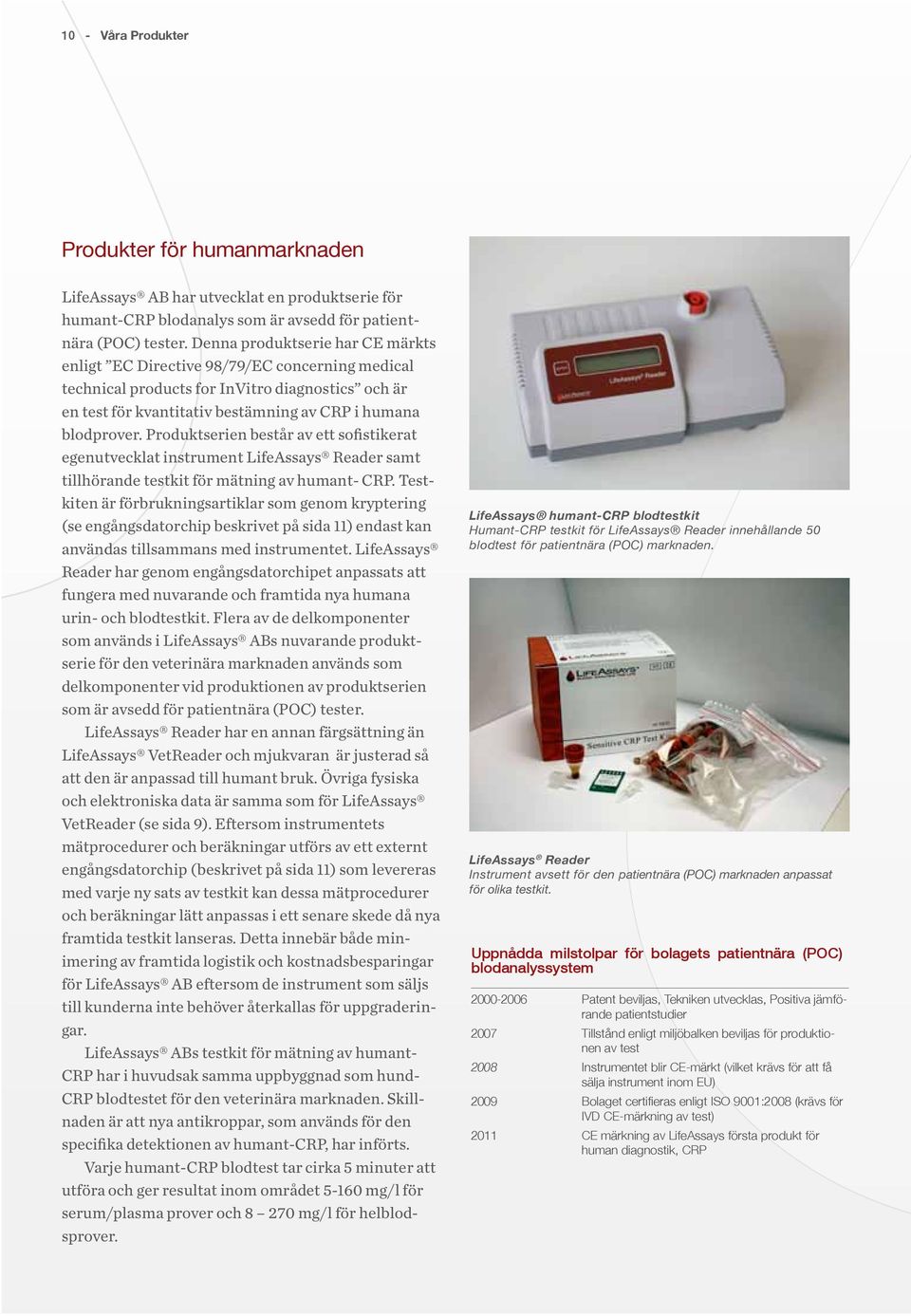 Produktserien består av ett sofistikerat egenutvecklat instrument LifeAssays Reader samt tillhörande testkit för mätning av humant- CRP.