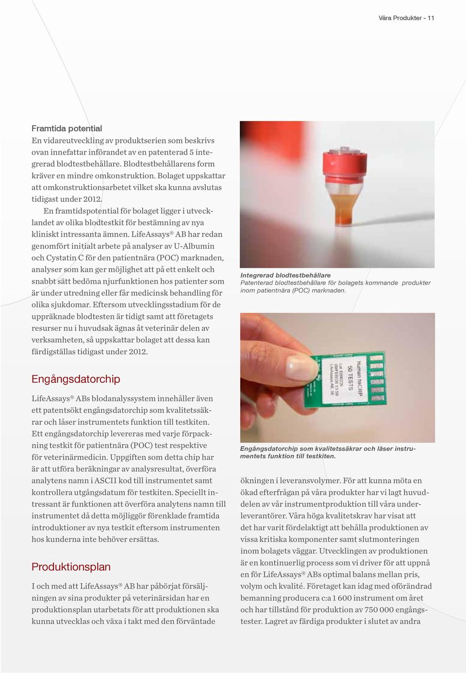 En framtidspotential för bolaget ligger i utvecklandet av olika blodtestkit för bestämning av nya kliniskt intressanta ämnen.