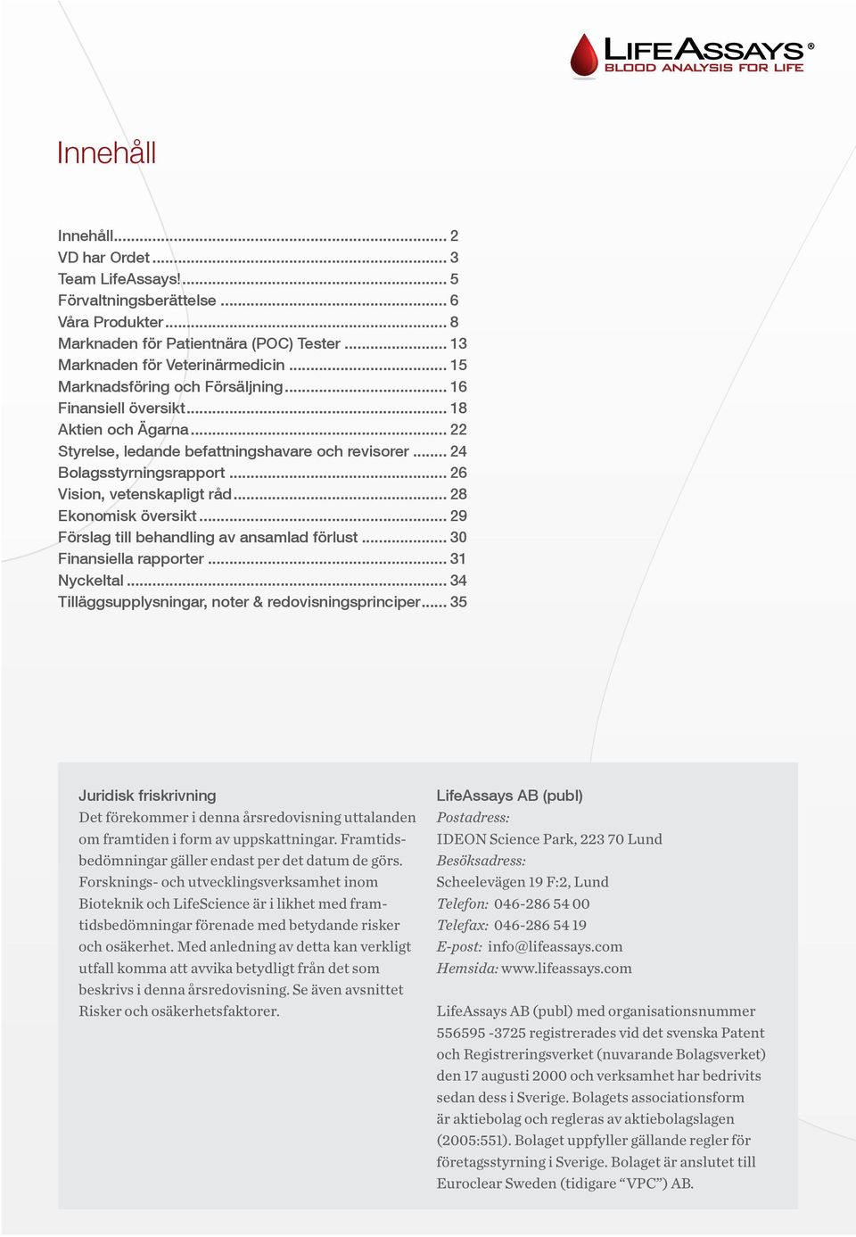 .. 26 Vision, vetenskapligt råd... 28 Ekonomisk översikt... 29 Förslag till behandling av ansamlad förlust... 30 Finansiella rapporter... 31 Nyckeltal.