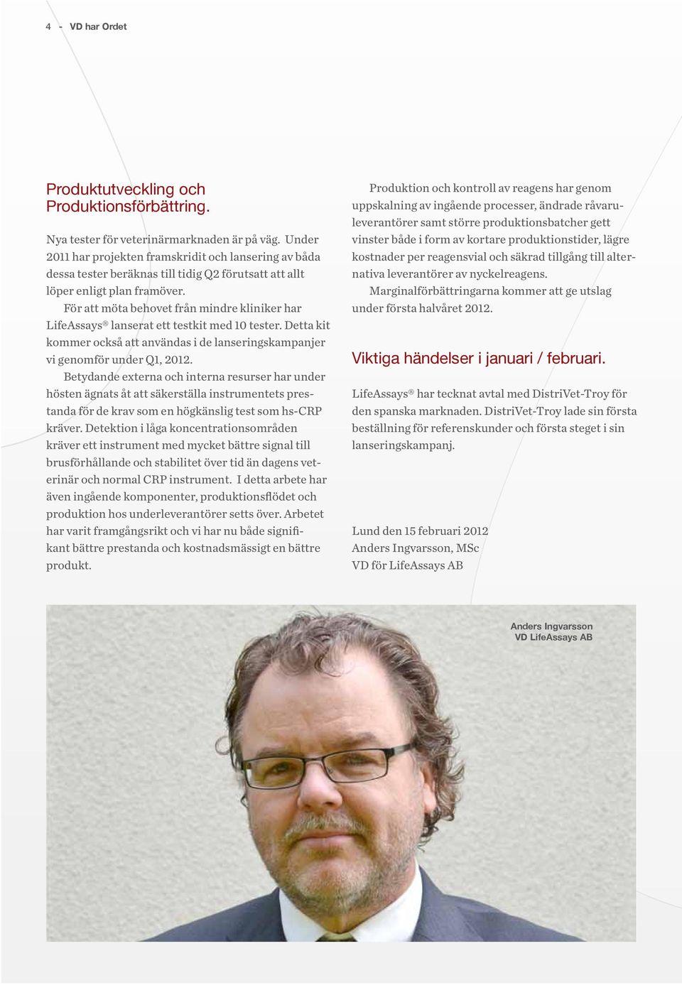 För att möta behovet från mindre kliniker har LifeAssays lanserat ett testkit med 10 tester. Detta kit kommer också att användas i de lanseringskampanjer vi genomför under Q1, 2012.