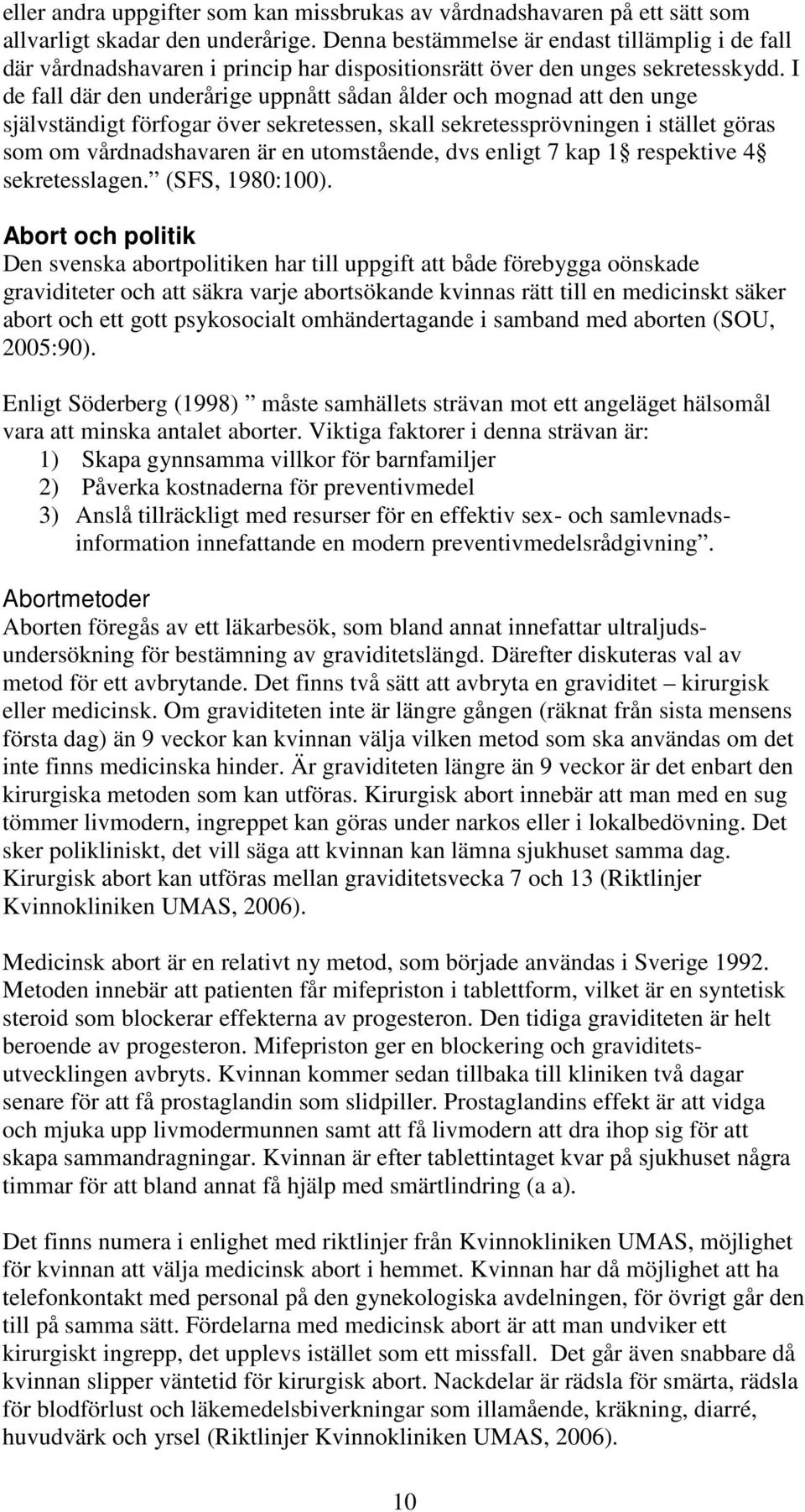I de fall där den underårige uppnått sådan ålder och mognad att den unge självständigt förfogar över sekretessen, skall sekretessprövningen i stället göras som om vårdnadshavaren är en utomstående,