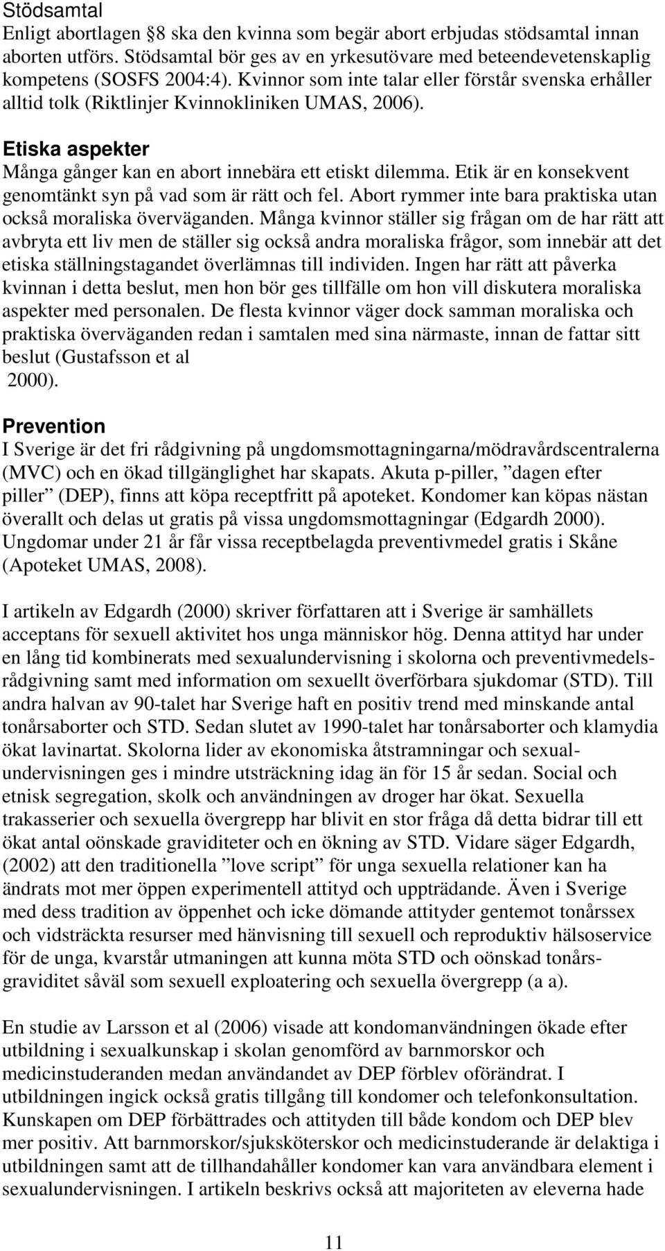 Etik är en konsekvent genomtänkt syn på vad som är rätt och fel. Abort rymmer inte bara praktiska utan också moraliska överväganden.