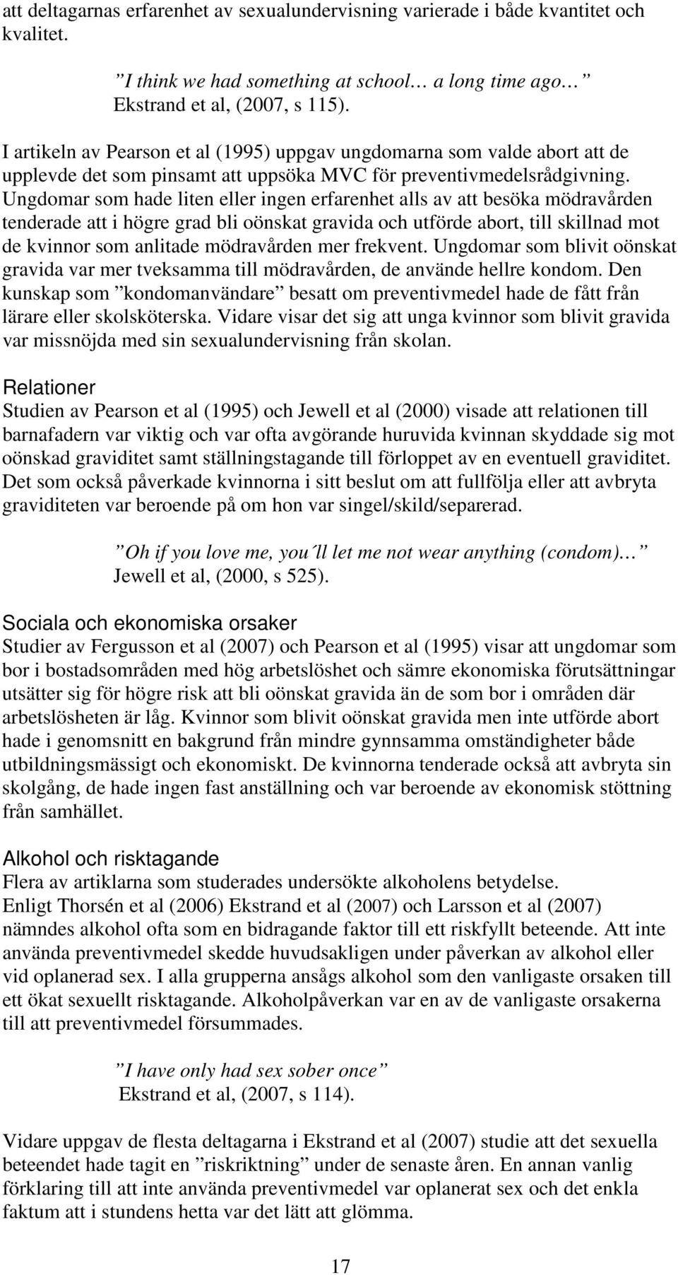 Ungdomar som hade liten eller ingen erfarenhet alls av att besöka mödravården tenderade att i högre grad bli oönskat gravida och utförde abort, till skillnad mot de kvinnor som anlitade mödravården