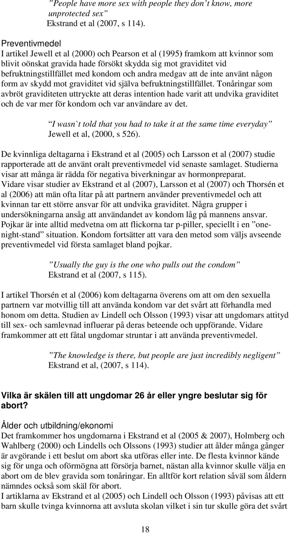 andra medgav att de inte använt någon form av skydd mot graviditet vid själva befruktningstillfället.