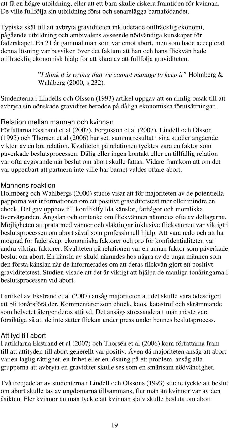 En 21 år gammal man som var emot abort, men som hade accepterat denna lösning var besviken över det faktum att han och hans flickvän hade otillräcklig ekonomisk hjälp för att klara av att fullfölja