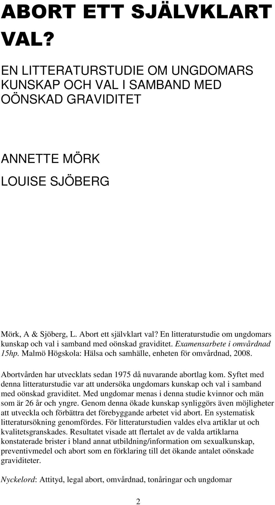 Abortvården har utvecklats sedan 1975 då nuvarande abortlag kom. Syftet med denna litteraturstudie var att undersöka ungdomars kunskap och val i samband med oönskad graviditet.