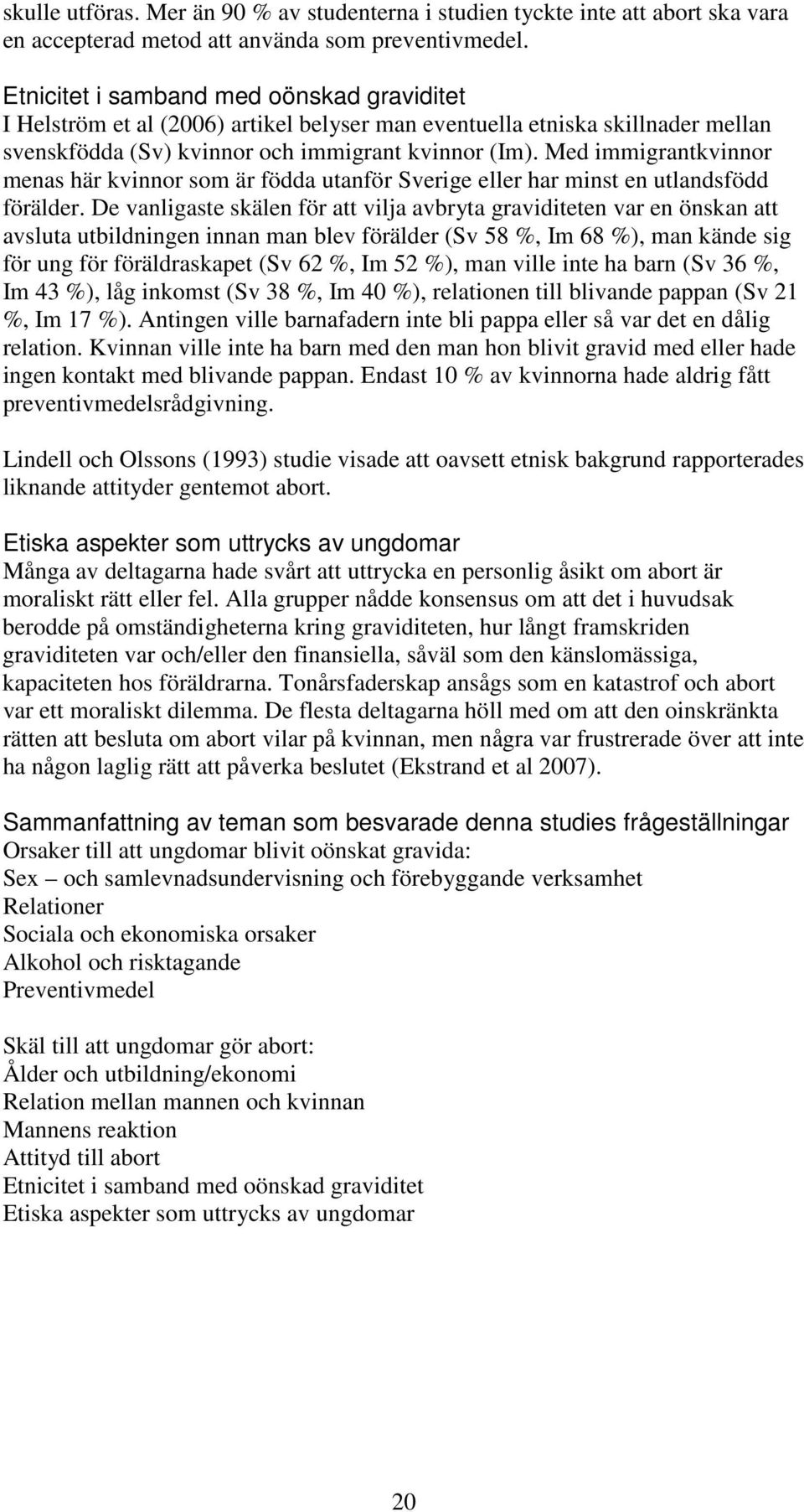 Med immigrantkvinnor menas här kvinnor som är födda utanför Sverige eller har minst en utlandsfödd förälder.