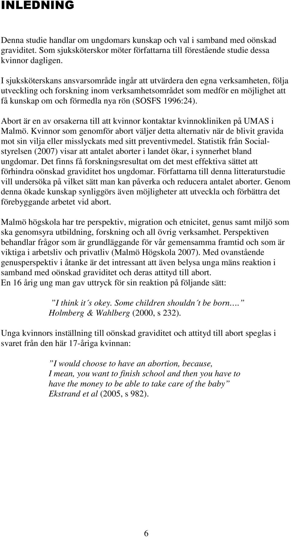 1996:24). Abort är en av orsakerna till att kvinnor kontaktar kvinnokliniken på UMAS i Malmö.