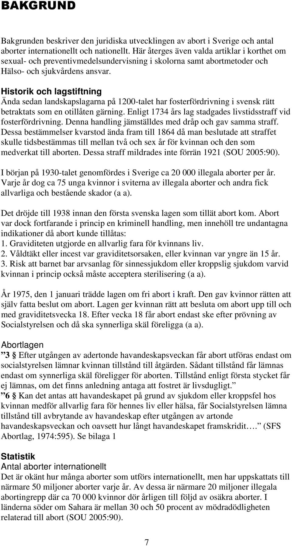 Historik och lagstiftning Ända sedan landskapslagarna på 1200-talet har fosterfördrivning i svensk rätt betraktats som en otillåten gärning.