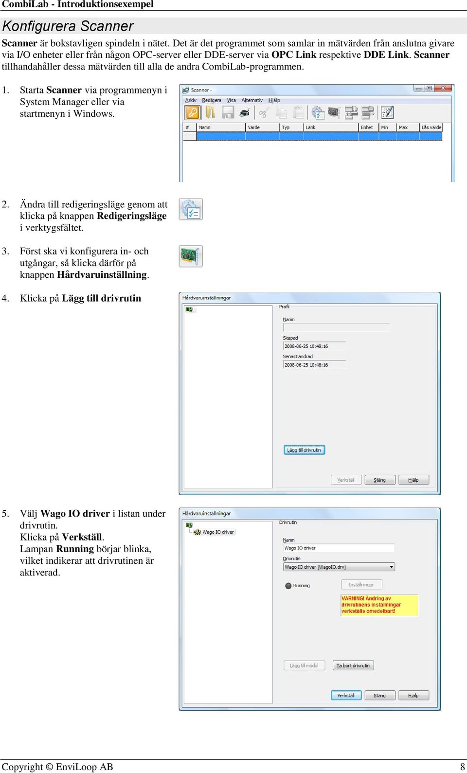 Scanner tillhandahåller dessa mätvärden till alla de andra CombiLab-programmen. 1. Starta Scanner via programmenyn i System Manager eller via startmenyn i Windows. 2.