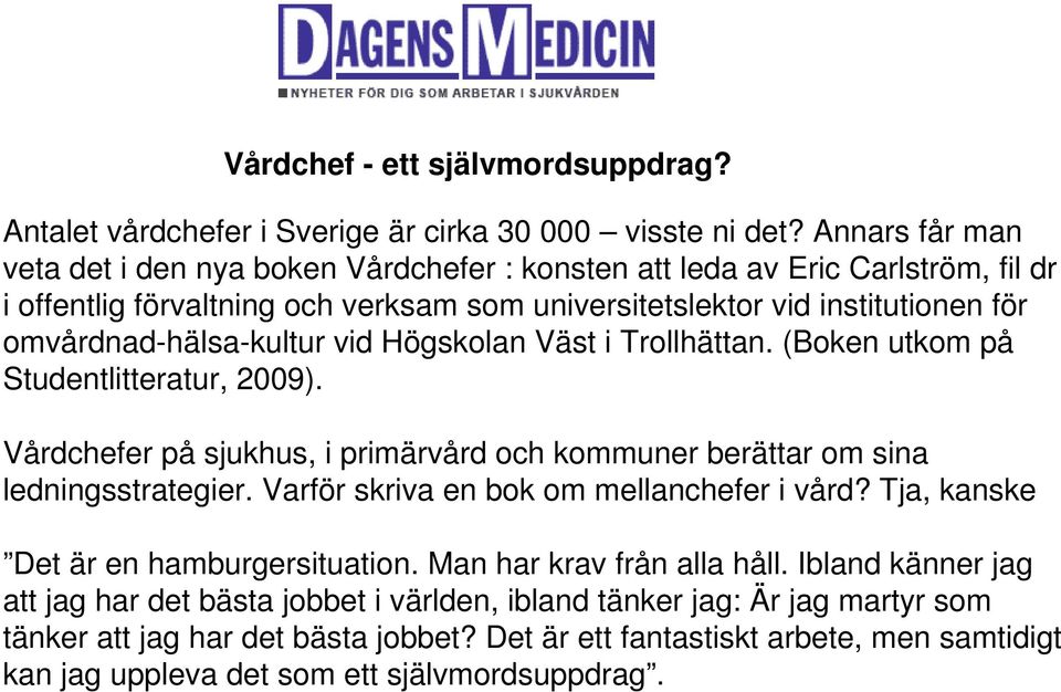 omvårdnad-hälsa-kultur vid Högskolan Väst i Trollhättan. (Boken utkom på Studentlitteratur, 2009). Vårdchefer på sjukhus, i primärvård och kommuner berättar om sina ledningsstrategier.