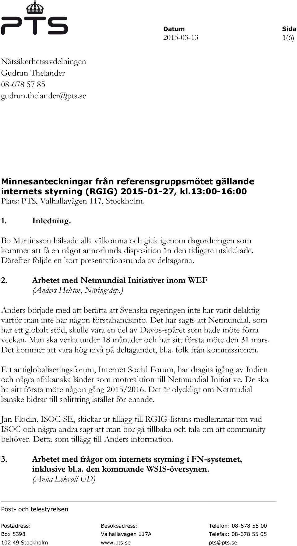 Bo Martinsson hälsade alla välkomna och gick igenom dagordningen som kommer att få en något annorlunda disposition än den tidigare utskickade. Därefter följde en kort presentationsrunda av deltagarna.