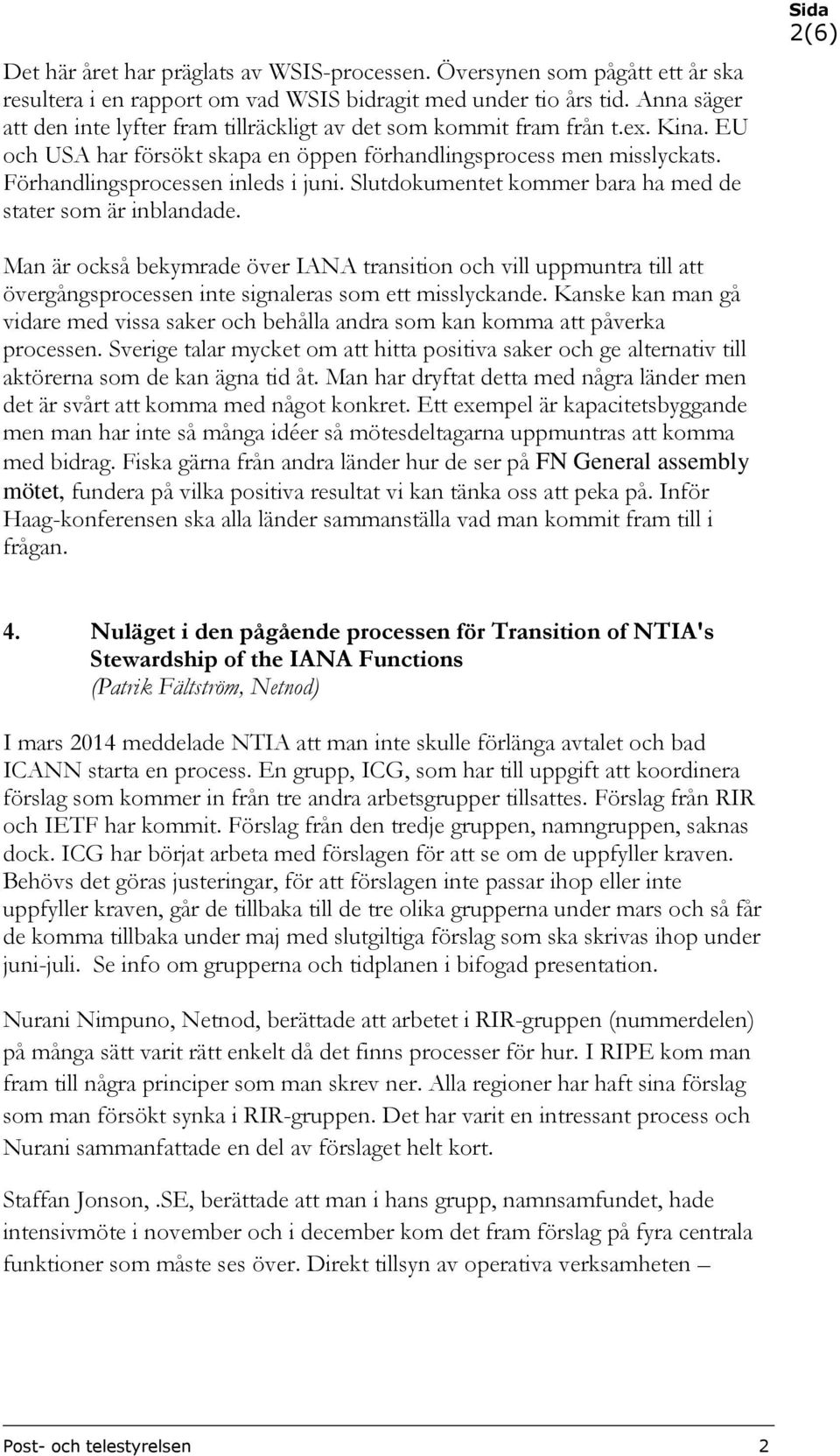 Slutdokumentet kommer bara ha med de stater som är inblandade. 2(6) Man är också bekymrade över IANA transition och vill uppmuntra till att övergångsprocessen inte signaleras som ett misslyckande.