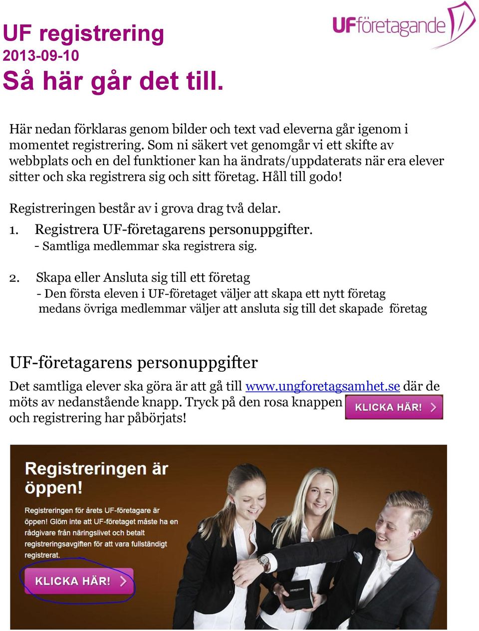 Registreringen består av i grova drag två delar. 1. Registrera UF-företagarens personuppgifter. - Samtliga medlemmar ska registrera sig. 2.