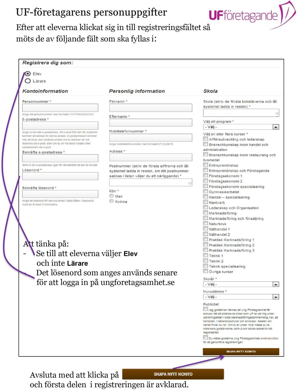 till att eleverna väljer Elev och inte Lärare - Det lösenord som anges används senare