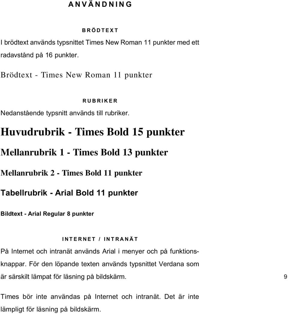 Huvudrubrik - Times Bold 15 punkter Mellanrubrik 1 - Times Bold 13 punkter Mellanrubrik 2 - Times Bold 11 punkter Tabellrubrik - Arial Bold 11 punkter Bildtext - Arial