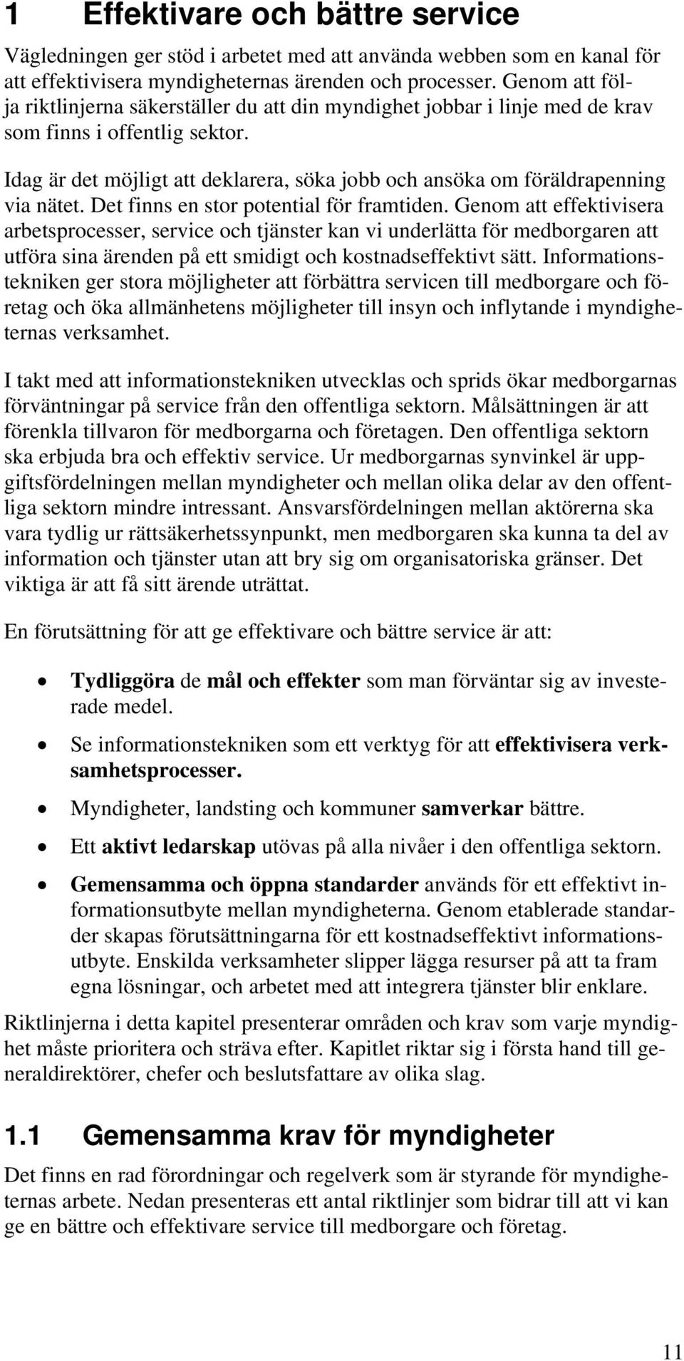 Idag är det möjligt att deklarera, söka jobb och ansöka om föräldrapenning via nätet. Det finns en stor potential för framtiden.