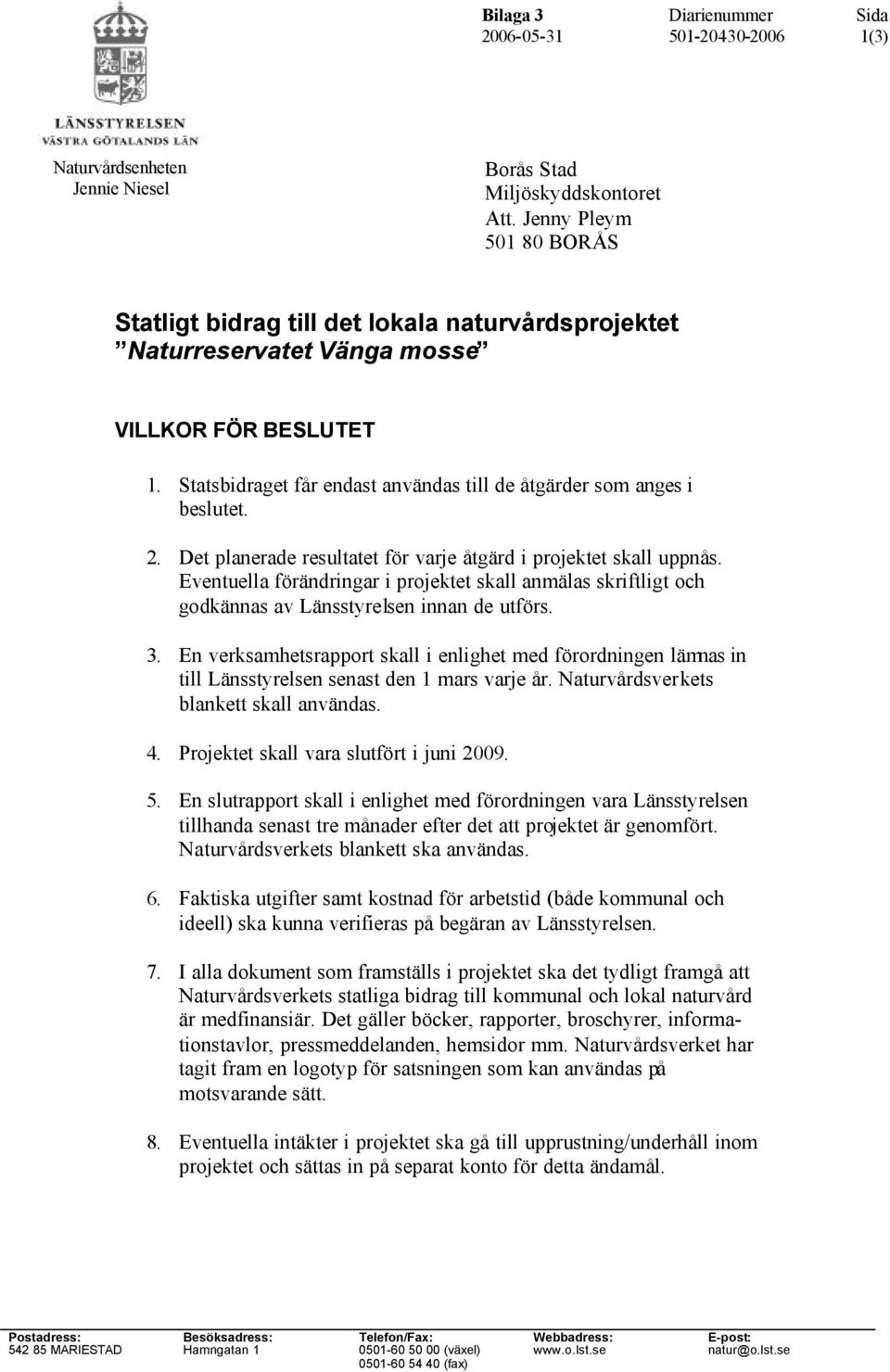 Statsbidraget får endast användas till de åtgärder som anges i beslutet. 2. Det planerade resultatet för varje åtgärd i projektet skall uppnås.