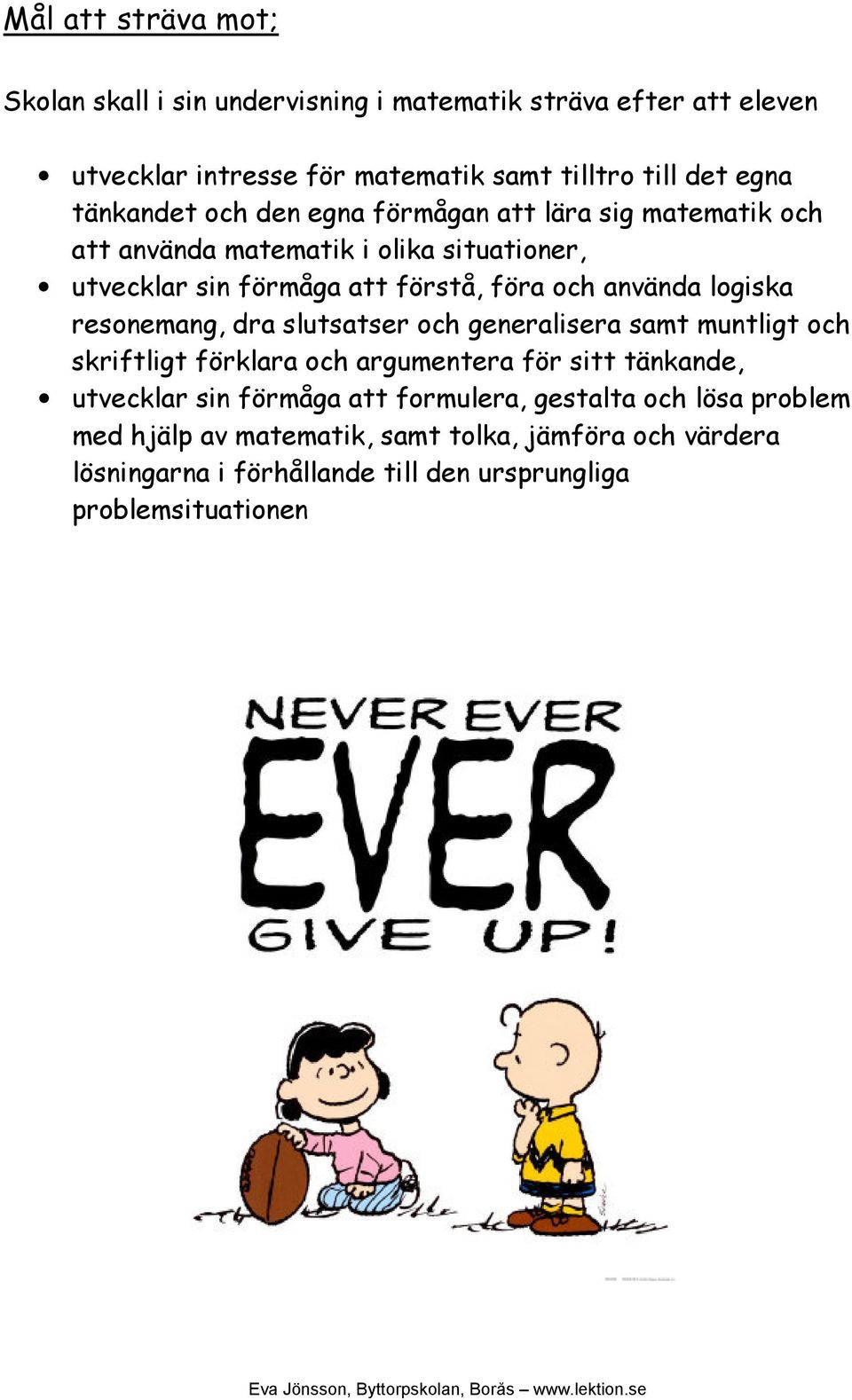logiska resonemang, dra slutsatser och generalisera samt muntligt och skriftligt förklara och argumentera för sitt tänkande, utvecklar sin förmåga att