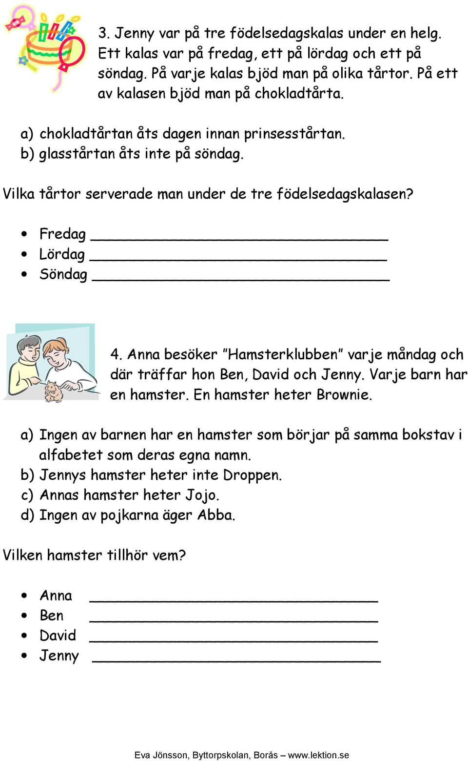 Vilka tårtor serverade man under de tre födelsedagskalasen? Fredag Lördag Söndag 4. Anna besöker Hamsterklubben varje måndag och där träffar hon Ben, David och Jenny.